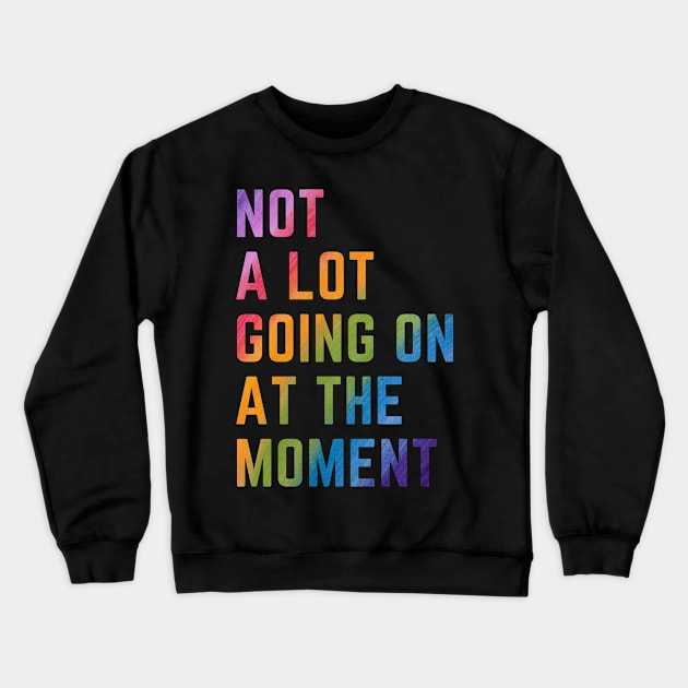 Not A Lot Going On At The Moment Crewneck Sweatshirt by 29 hour design